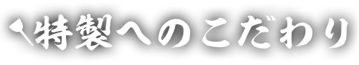 特製へのこだわり